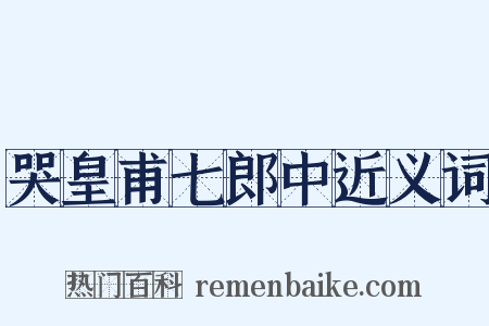 哭皇甫七郎中近义词是什么意思的图片